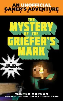 Le mystère de la marque de Griefer : une aventure de joueur non officielle, livre deux - The Mystery of the Griefer's Mark: An Unofficial Gamer's Adventure, Book Two