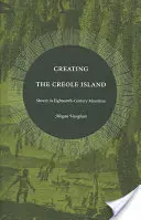 La création de l'île créole : L'esclavage à l'île Maurice au XVIIIe siècle - Creating the Creole Island: Slavery in Eighteenth-Century Mauritius