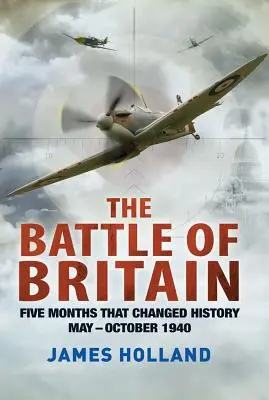 La bataille d'Angleterre : Cinq mois qui ont changé l'histoire ; mai-octobre 1940 - The Battle of Britain: Five Months That Changed History; May-October 1940