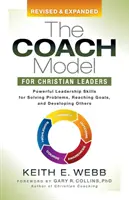 Le modèle du coach pour les leaders chrétiens : Des compétences de leadership puissantes pour résoudre les problèmes, atteindre les objectifs et développer les autres - The Coach Model for Christian Leaders: Powerful Leadership Skills for Solving Problems, Reaching Goals, and Developing Others