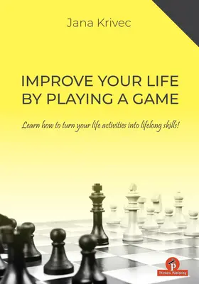 Améliorez votre vie en jouant un jeu : Apprenez à transformer les activités de votre vie en compétences permanentes - Improve Your Life by Playing a Game: Learn How to Turn Your Life Activities Into Lifelong Skills