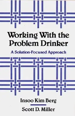 Travailler avec le buveur à problèmes : Une approche centrée sur la solution - Working with the Problem Drinker: A Solutionfocused Approach