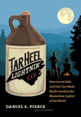 Tar Heel Lightnin' : Comment les alambics secrets et les voitures rapides ont fait de la Caroline du Nord la capitale mondiale de l'alcool de contrebande - Tar Heel Lightnin': How Secret Stills and Fast Cars Made North Carolina the Moonshine Capital of the World