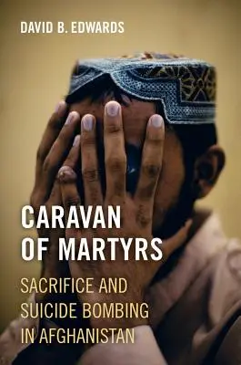 La caravane des martyrs : Sacrifice et attentats suicides en Afghanistan - Caravan of Martyrs: Sacrifice and Suicide Bombing in Afghanistan