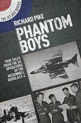 Phantom Boys : Histoires vraies des pilotes britanniques du McDonnell Douglas F-4 - Phantom Boys: True Tales from UK Operators of the McDonnell Douglas F-4