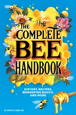 Le manuel complet de l'abeille : Histoire, recettes, bases de l'apiculture, et plus encore - The Complete Bee Handbook: History, Recipes, Beekeeping Basics, and More