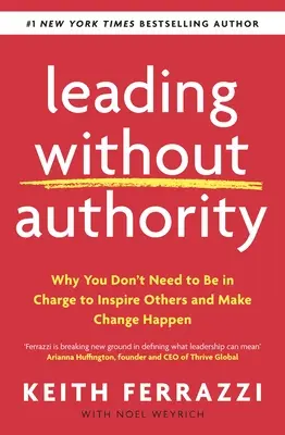 Diriger sans autorité - Pourquoi vous n'avez pas besoin d'être en charge pour inspirer les autres et provoquer le changement - Leading Without Authority - Why You Don't Need To Be In Charge to Inspire Others and Make Change Happen