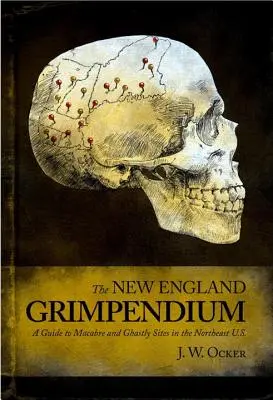 Le Grimpendium de la Nouvelle-Angleterre : Un guide des sites macabres et effroyables - New England Grimpendium: A Guide to Macabre and Ghastly Sites