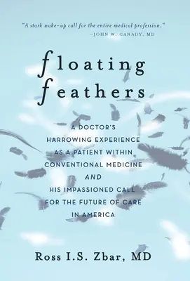 Les plumes flottantes : L'expérience éprouvante d'un médecin en tant que patient de la médecine conventionnelle --- et un appel passionné pour l'avenir de la médecine conventionnelle. - Floating Feathers: A Doctor's Harrowing Experience as a Patient Within Conventional Medicine --- and an Impassioned Call for the Future o