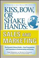 Embrasser, saluer ou serrer la main, ventes et marketing : Le guide culturel essentiel - des présentations et des promotions à la communication et à la conclusion. - Kiss, Bow, or Shake Hands, Sales and Marketing: The Essential Cultural Guide--From Presentations and Promotions to Communicating and Closing