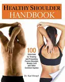 Manuel de l'épaule saine : 100 exercices pour traiter et prévenir l'épaule gelée, la coiffe des rotateurs et d'autres blessures courantes - Healthy Shoulder Handbook: 100 Exercises for Treating and Preventing Frozen Shoulder, Rotator Cuff and Other Common Injuries