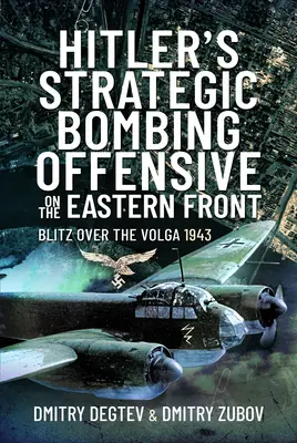 L'offensive stratégique de bombardement d'Hitler sur le front de l'Est : Blitz sur la Volga, 1943 - Hitler's Strategic Bombing Offensive on the Eastern Front: Blitz Over the Volga, 1943