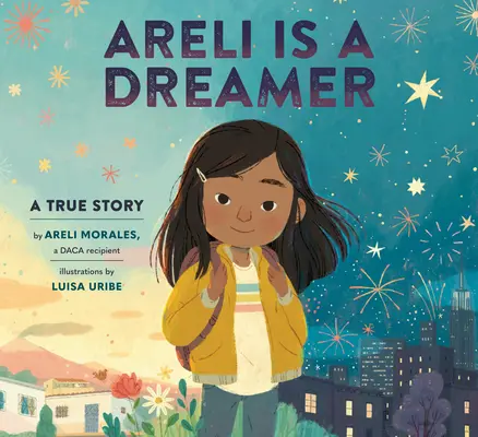 Areli est une rêveuse : Une histoire vraie d'Areli Morales, bénéficiaire du Daca - Areli Is a Dreamer: A True Story by Areli Morales, a Daca Recipient