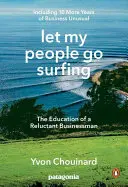 Let My People Go Surfing : L'éducation d'un homme d'affaires réticent - y compris 10 années supplémentaires d'affaires insolites - Let My People Go Surfing: The Education of a Reluctant Businessman--Including 10 More Years of Business Unusual