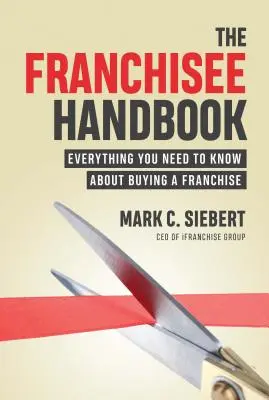 Le manuel du franchisé : Tout ce que vous devez savoir sur l'achat d'une franchise - The Franchisee Handbook: Everything You Need to Know about Buying a Franchise