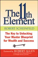 Le 11e élément : La clé pour débloquer votre schéma directeur pour la richesse et le succès - The 11th Element: The Key to Unlocking Your Master Blueprint for Wealth and Success