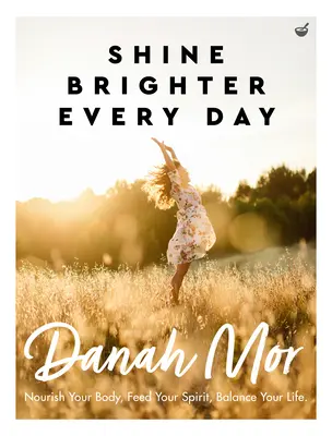 Briller plus fort chaque jour : Nourrir son corps, nourrir son esprit, équilibrer sa vie - Shine Brighter Every Day: Nourish Your Body, Feed Your Spirit, Balance Your Life