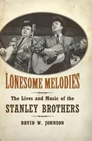 Lonesome Melodies : La vie et la musique des frères Stanley - Lonesome Melodies: The Lives and Music of the Stanley Brothers
