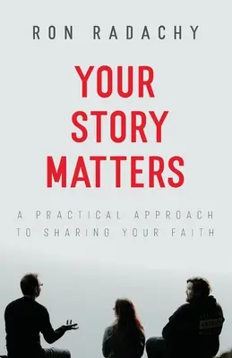 Votre histoire compte : Une approche pratique pour partager sa foi - Your Story Matters: A Practical Approach to Sharing Your Faith