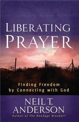 La prière libératrice : Trouver la liberté en se connectant à Dieu - Liberating Prayer: Finding Freedom by Connecting with God