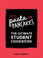 Des pâtes aux crêpes - Le livre de cuisine de l'étudiant par excellence - From Pasta to Pancakes - The Ultimate Student Cookbook