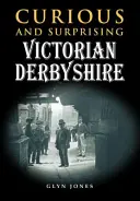 Curieux et surprenant Derbyshire victorien - Curious and Surprising Victorian Derbyshire