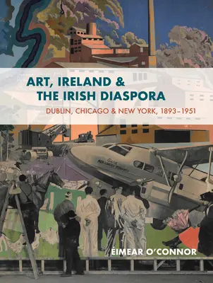 Art, Irlande et diaspora irlandaise : Chicago, Dublin, New York, 1893-1939 Culture, liens, controverses - Art, Ireland and the Irish Diaspora: Chicago, Dublin, New York, 1893-1939 Culture, Connections, Controversies