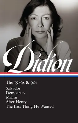 Joan Didion : Les années 80 et 90 (Loa #341) : Salvador / Démocratie / Miami / Après Henry / La dernière chose qu'il voulait - Joan Didion: The 1980s & 90s (Loa #341): Salvador / Democracy / Miami / After Henry / The Last Thing He Wanted