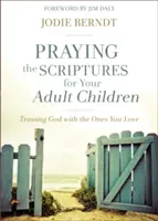 Prier les Ecritures pour vos enfants adultes : Faire confiance à Dieu avec ceux que vous aimez - Praying the Scriptures for Your Adult Children: Trusting God with the Ones You Love