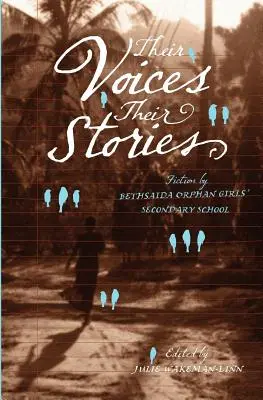 Leurs voix, leurs histoires. Fiction de l'école secondaire des orphelines de Bethsaïda - Their Voices, Their Stories. Fiction by Bethsaida Orphan Girls' Secondary School