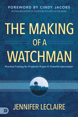 La formation d'un veilleur : Formation pratique à la prière prophétique et à l'intercession puissante - The Making of a Watchman: Practical Training for Prophetic Prayer and Powerful Intercession