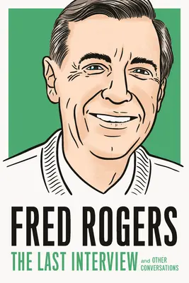 Fred Rogers : La dernière interview : Et autres conversations - Fred Rogers: The Last Interview: And Other Conversations