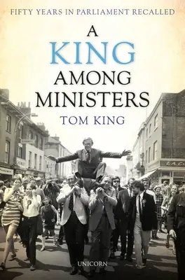 Un roi parmi les ministres : Cinquante ans de Parlement - A King Among Ministers: Fifty Years in Parliament Recalled