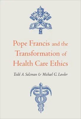 Le pape François et la transformation de l'éthique des soins de santé - Pope Francis and the Transformation of Health Care Ethics