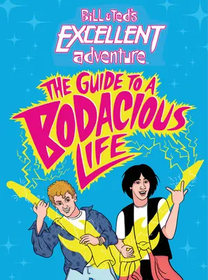 Bill & Ted's Excellent Adventure(tm) : Le guide d'une vie pleine d'entrain - Bill & Ted's Excellent Adventure(tm): The Guide to a Bodacious Life