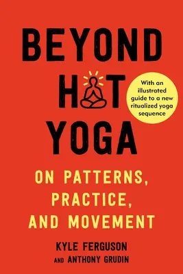 Au-delà du yoga chaud : sur les modèles, la pratique et le mouvement - Beyond Hot Yoga: On Patterns, Practice, and Movement