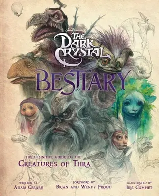 Le Bestiaire du Cristal Noir : Le guide définitif des créatures de Thra (Le cristal noir : l'âge de la résistance, le livre du cristal noir, l'art fantastique) - The Dark Crystal Bestiary: The Definitive Guide to the Creatures of Thra (the Dark Crystal: Age of Resistance, the Dark Crystal Book, Fantasy Art