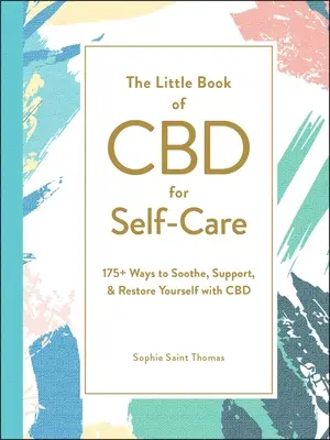 Le petit livre du CBD pour le soin de soi : 175+ façons de s'apaiser, de se soutenir et de se restaurer avec le CBD - The Little Book of CBD for Self-Care: 175+ Ways to Soothe, Support, & Restore Yourself with CBD
