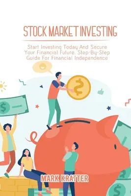 Investir en bourse : Commencez à investir dès aujourd'hui et assurez votre avenir financier. Guide pas à pas pour l'indépendance financière - Stock Market Investing: Start Investing Today And Secure Your Financial Future. Step-By-Step Guide For Financial Independence