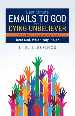Courriels de dernière minute adressés à Dieu par un mécréant mourant : Cher Dieu, quel est le chemin du haut ? - Last Minute Emails to God from a Dying Unbeliever: Dear God, Which Way Is Up?