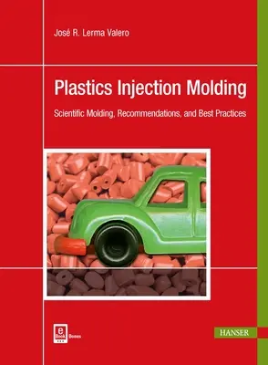 Le moulage par injection des matières plastiques : Le moulage scientifique, les recommandations et les meilleures pratiques - Plastics Injection Molding: Scientific Molding, Recommendations, and Best Practices