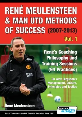 Ren Meulensteen & Man Utd Methods of Success (2007-2013) - La philosophie d'entraînement de Ren et les séances d'entraînement (94 pratiques), La gestion de Sir Alex Ferguson - Ren Meulensteen & Man Utd Methods of Success (2007-2013) - Ren's Coaching Philosophy and Training Sessions (94 Practices), Sir Alex Ferguson's Manag