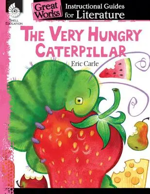 La chenille très affamée : Un guide pédagogique pour la littérature : Un guide pédagogique pour la littérature - The Very Hungry Caterpillar: An Instructional Guide for Literature: An Instructional Guide for Literature