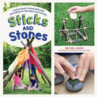 Bâtons et pierres : Un guide pour les enfants sur la construction et l'exploration en plein air - Sticks and Stones: A Kid's Guide to Building and Exploring in the Great Outdoors