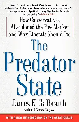 L'État prédateur : Comment les conservateurs ont abandonné le marché libre et pourquoi les libéraux devraient en faire autant - The Predator State: How Conservatives Abandoned the Free Market and Why Liberals Should Too