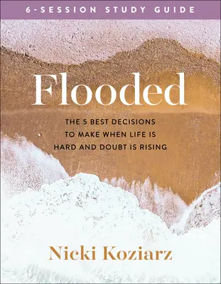 Guide d'étude Flooded : Les 5 meilleures décisions à prendre quand la vie est dure et que le doute s'installe - Flooded Study Guide: The 5 Best Decisions to Make When Life Is Hard and Doubt Is Rising