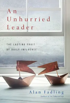 Unhurried Leader - Les fruits durables de l'influence quotidienne - Unhurried Leader - The Lasting Fruit of Daily Influence