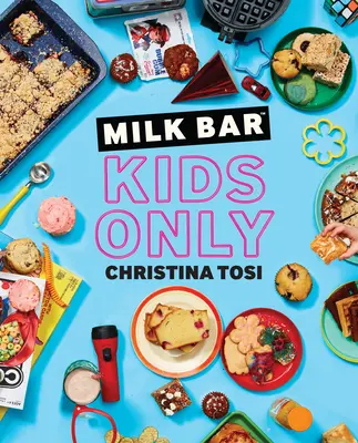 Milk Bar : Kids Only : Un livre de cuisine - Milk Bar: Kids Only: A Cookbook