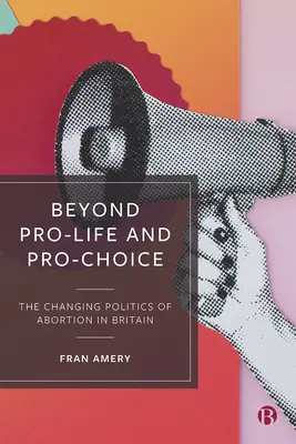Au-delà du pro-vie et du pro-choix : l'évolution de la politique de l'avortement en Grande-Bretagne - Beyond Pro-Life and Pro-Choice: The Changing Politics of Abortion in Britain
