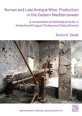 La production vinicole romaine et tardo-antique en Méditerranée orientale : Une étude archéologique comparative à Antiochia Ad Cragum (Turquie) et à Délos (Grèce) - Roman and Late Antique Wine Production in the Eastern Mediterranean: A Comparative Archaeological Study at Antiochia Ad Cragum (Turkey) and Delos (Gre